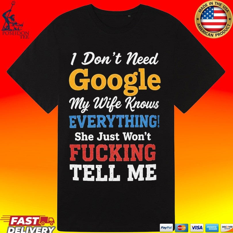 I Don’t Need Google My Wife Knows Everything She Just Won’t Fucking Tell Me T-shirt