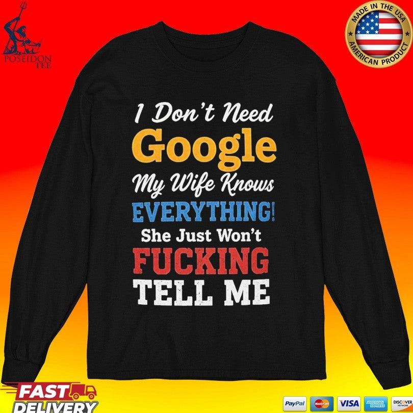 I Don’t Need Google My Wife Knows Everything She Just Won’t Fucking Tell Me T-shirt