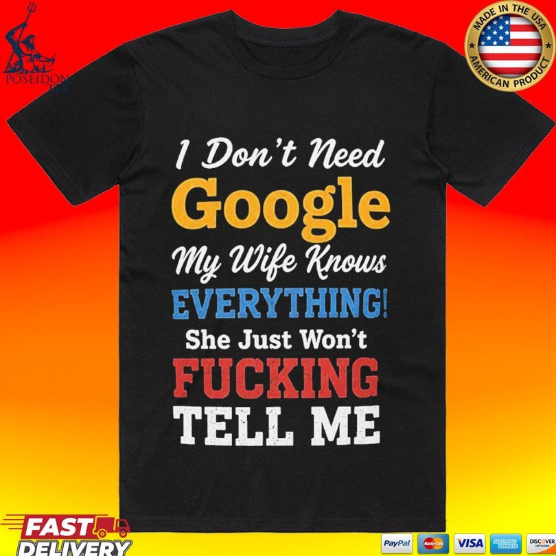 I Don’t Need Google My Wife Knows Everything She Just Won’t Fucking Tell Me T-shirt
