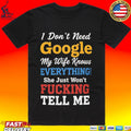 I Don’t Need Google My Wife Knows Everything She Just Won’t Fucking Tell Me T-shirt