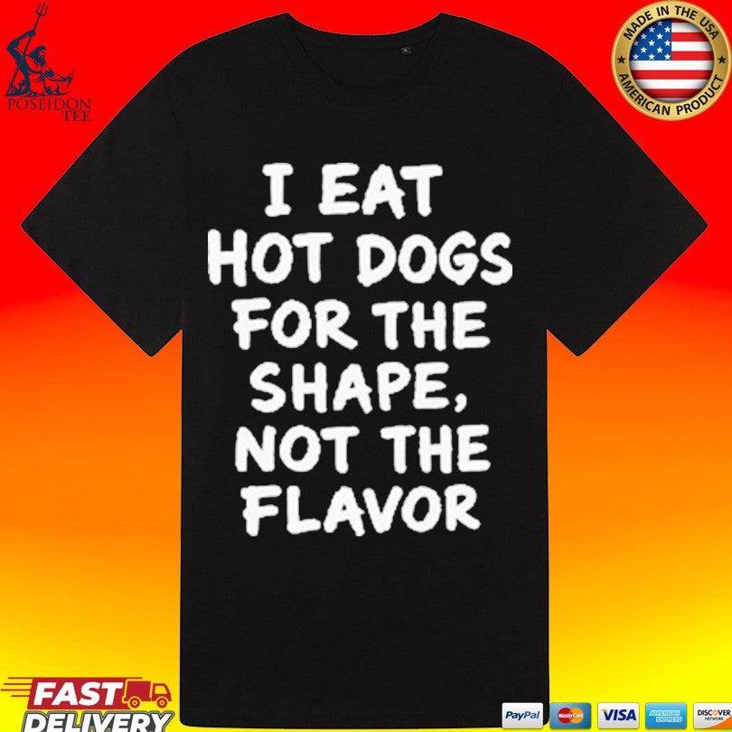 I Eat Hot Dogs For The Shape, Not The Flavor T-shirt