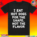 I Eat Hot Dogs For The Shape, Not The Flavor T-shirt