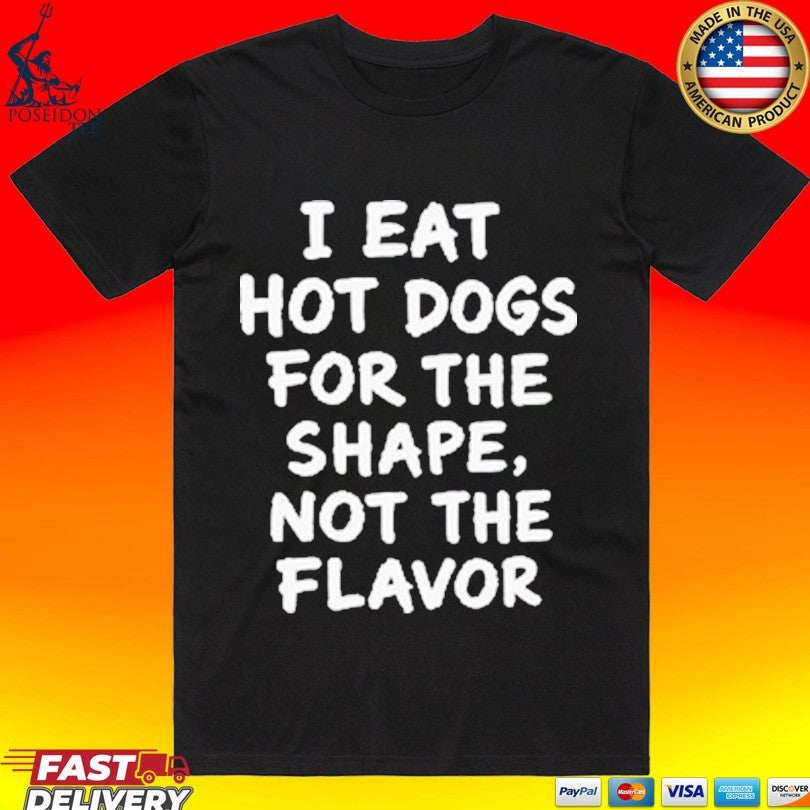 I Eat Hot Dogs For The Shape, Not The Flavor T-shirt