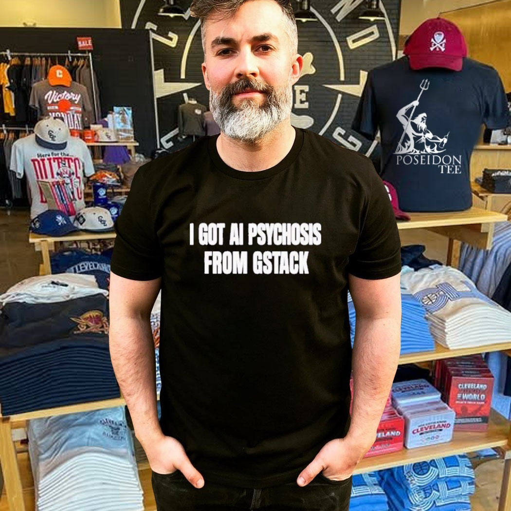 I Got Ai Psychosis From Stack T-shirt