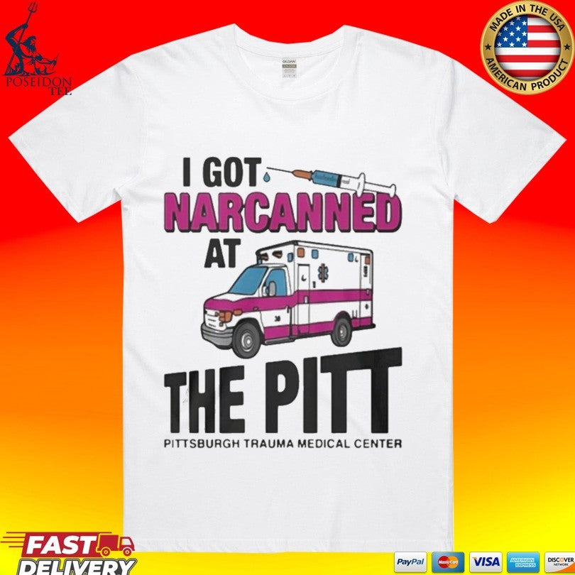 I Got Narcanned At The Pitt Medical Center T-shirt
