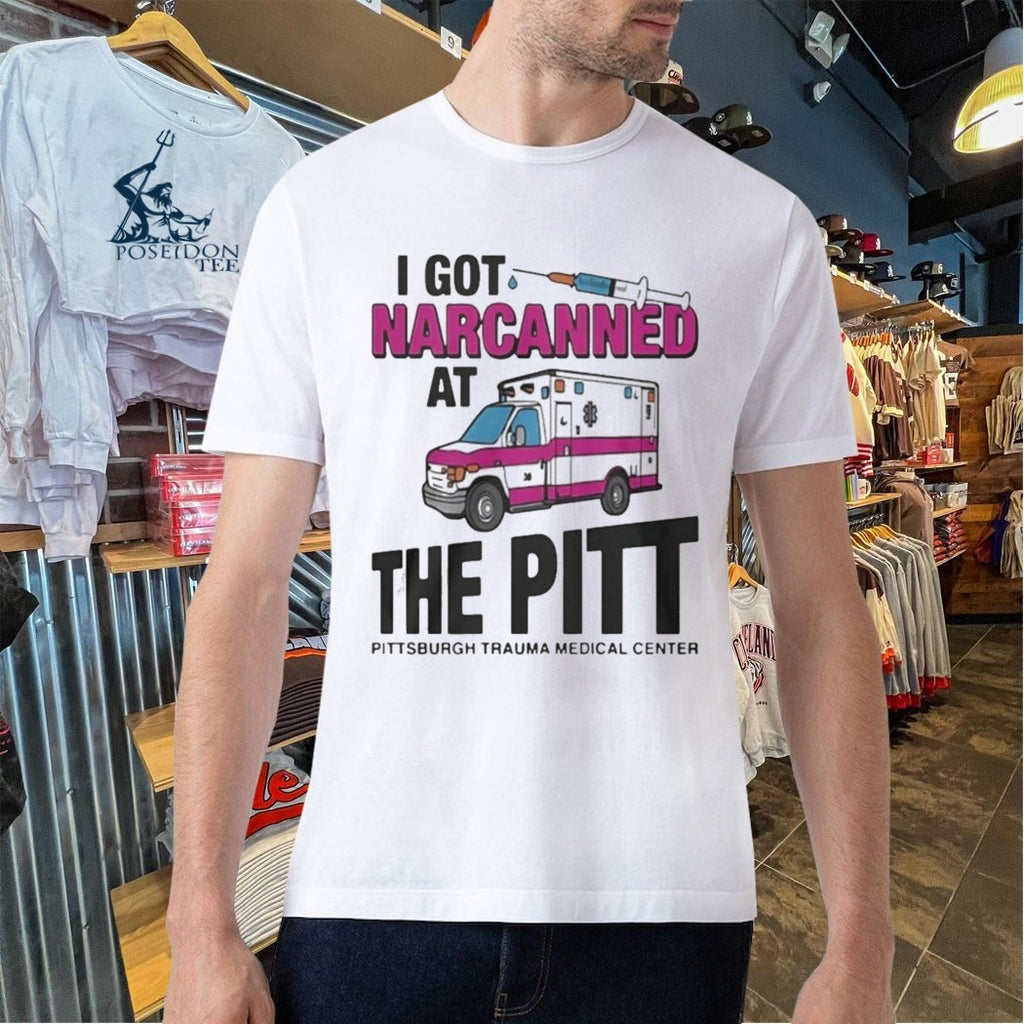 I Got Narcanned At The Pitt Medical Center T-shirt