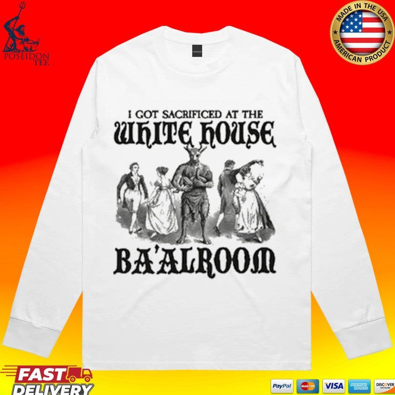 I Got Sacrificed At The White House Ba’alroom T-shirt