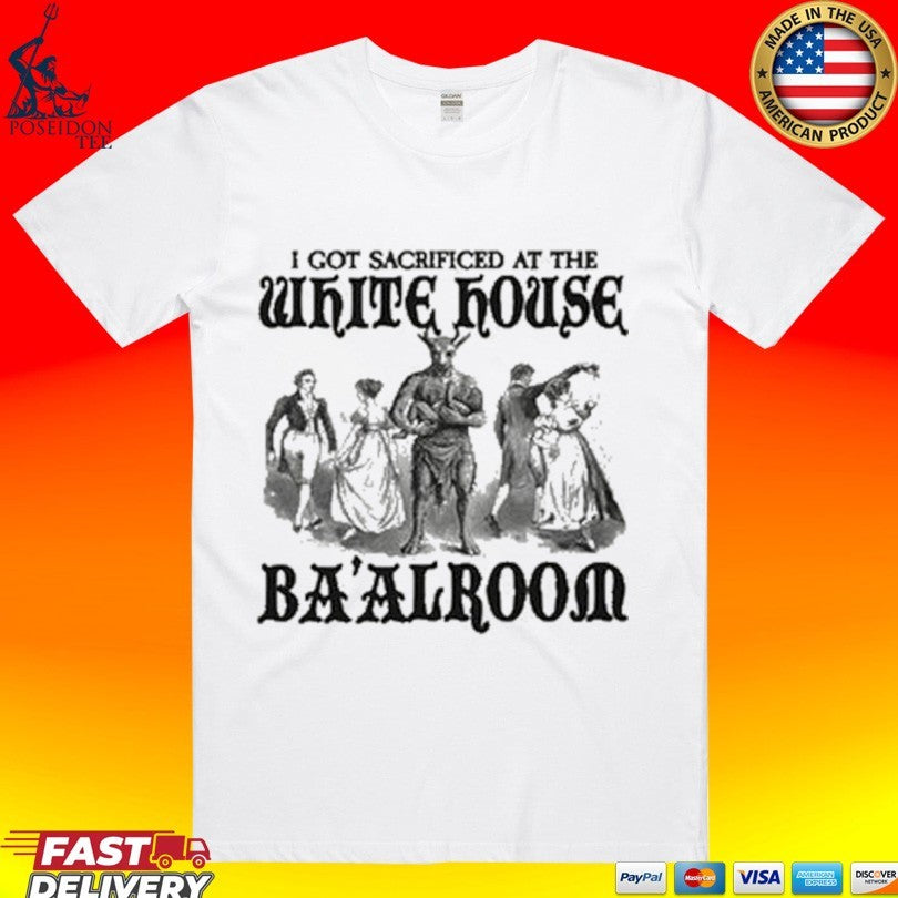 I Got Sacrificed At The White House Ba’alroom T-shirt