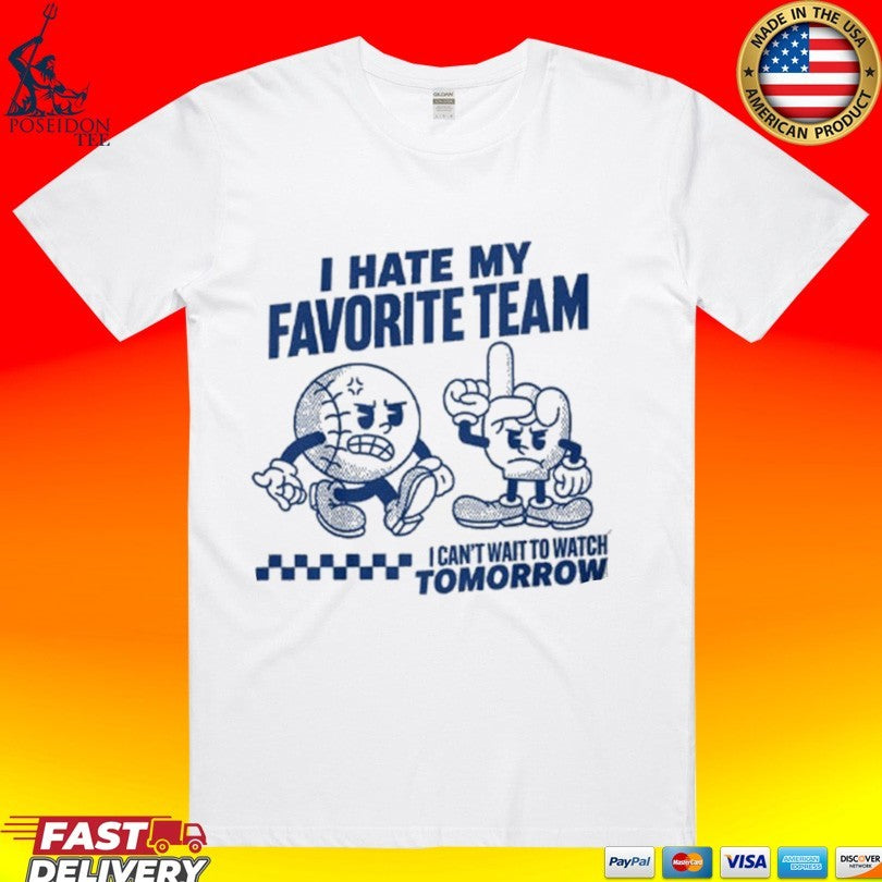 I Hate My Favorite Team I Can’t Wait To Watch Tomorrow T-shirt