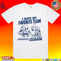 I Hate My Favorite Team I Can’t Wait To Watch Tomorrow T-shirt