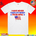 I Have Never Taken Any Money From Aipac T-shirt