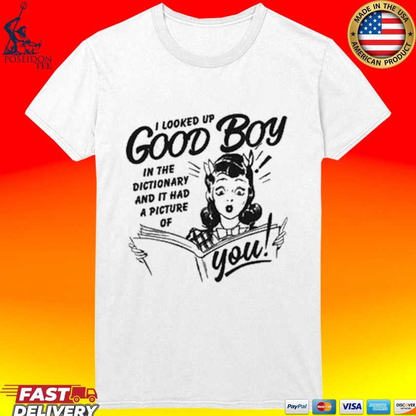I Looked Up Good Boy In The Dictionary And It Had A Picture Of You T-shirt