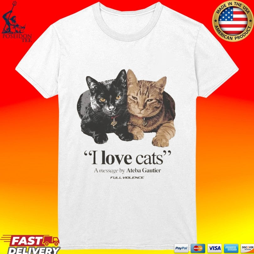 I Love Cats A Message By Ateba Gautier Full Violence T-shirt