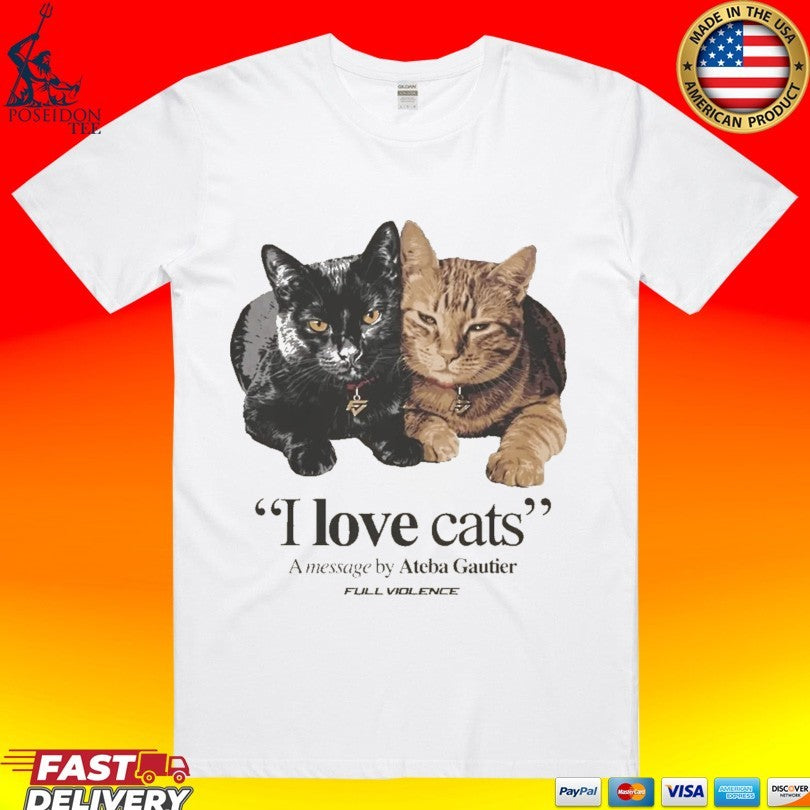 I Love Cats A Message By Ateba Gautier Full Violence T-shirt