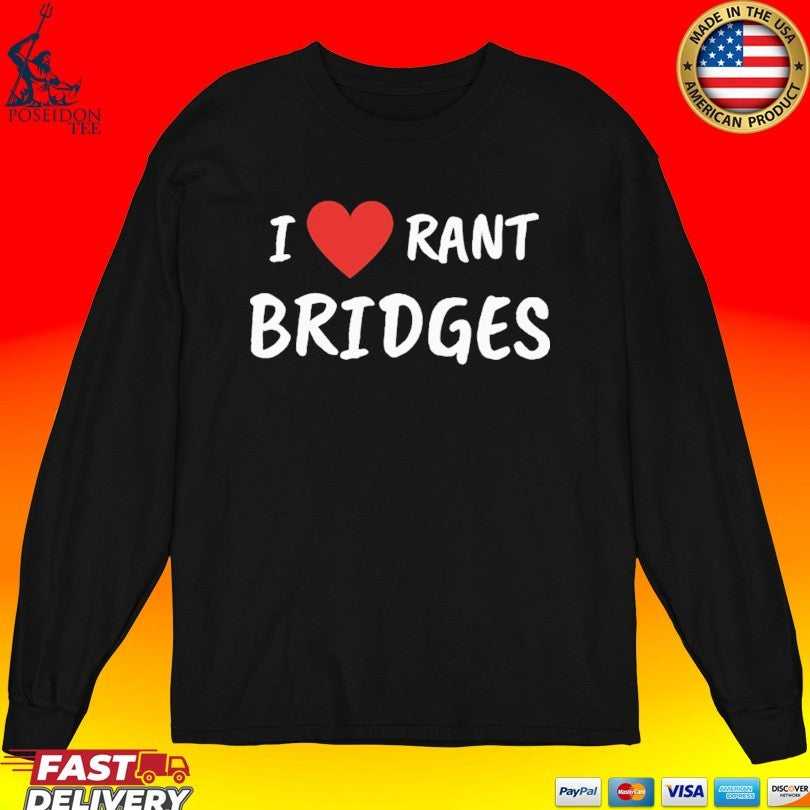 I Love Rant Bridges T-shirt