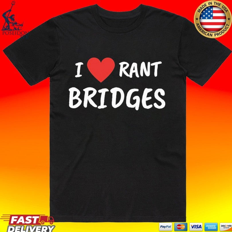 I Love Rant Bridges T-shirt