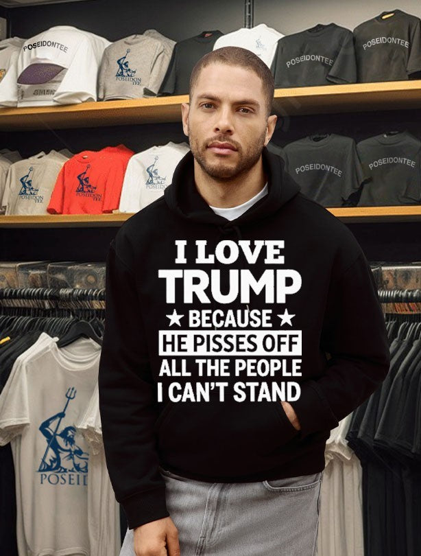I Love Trump Because He Pisses Off All The People I Can’t Stand T-shirt