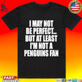 I May Not Be Perfect But At Least I’m Not A Penguins Fan T-shirt