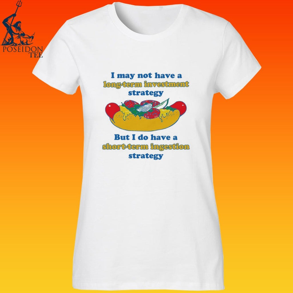 I May Not Have A Long-term Investment Strategy But I Do Have A Short-term Ingestion Strategy T-shirt