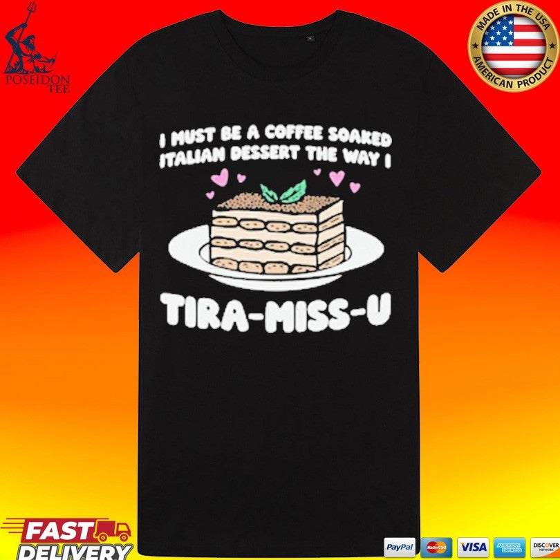 I Must Be A Coffee Soaked Italian Dessert The Way I Tira-miss-u T-shirt