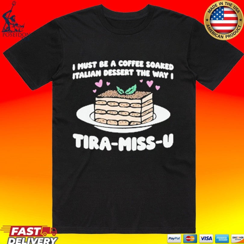I Must Be A Coffee Soaked Italian Dessert The Way I Tira-miss-u T-shirt