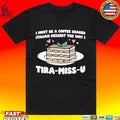 I Must Be A Coffee Soaked Italian Dessert The Way I Tira-miss-u T-shirt