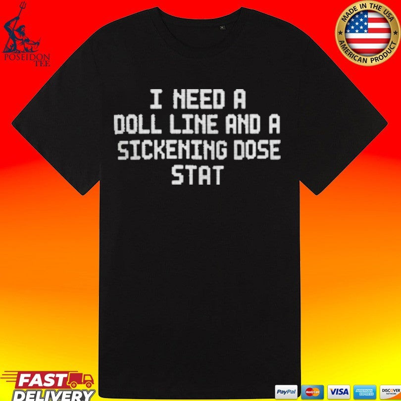 I Need A Doll Line And A Sickening Dose Stat T-shirt