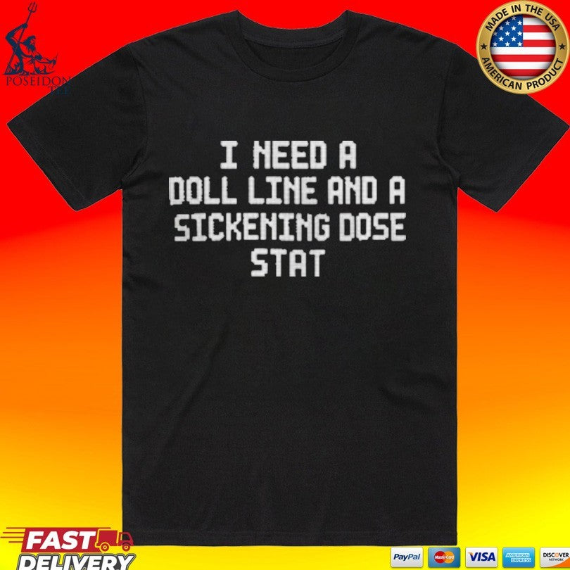 I Need A Doll Line And A Sickening Dose Stat T-shirt