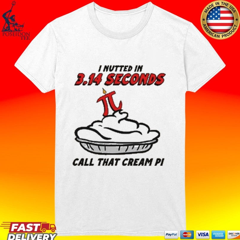 I Nutted In 3.14 Seconds Call That Cream Pi T-shirt