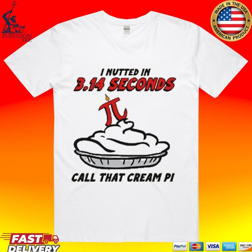 I Nutted In 3.14 Seconds Call That Cream Pi T-shirt