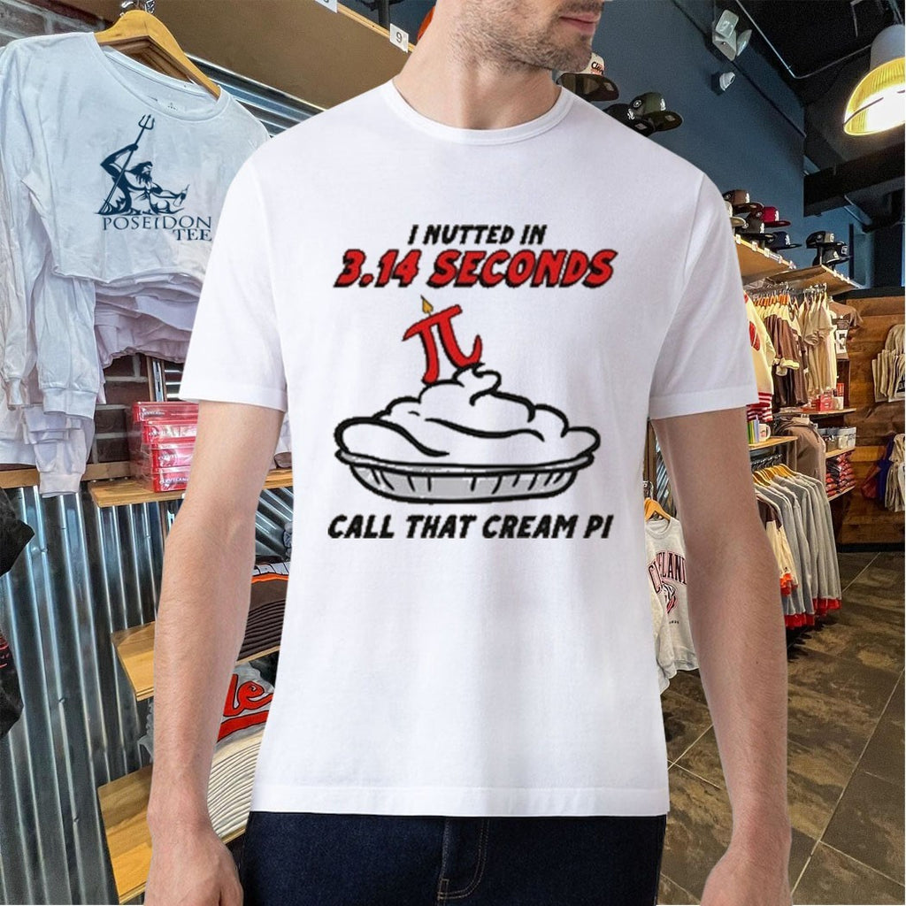 I Nutted In 3.14 Seconds Call That Cream Pi T-shirt