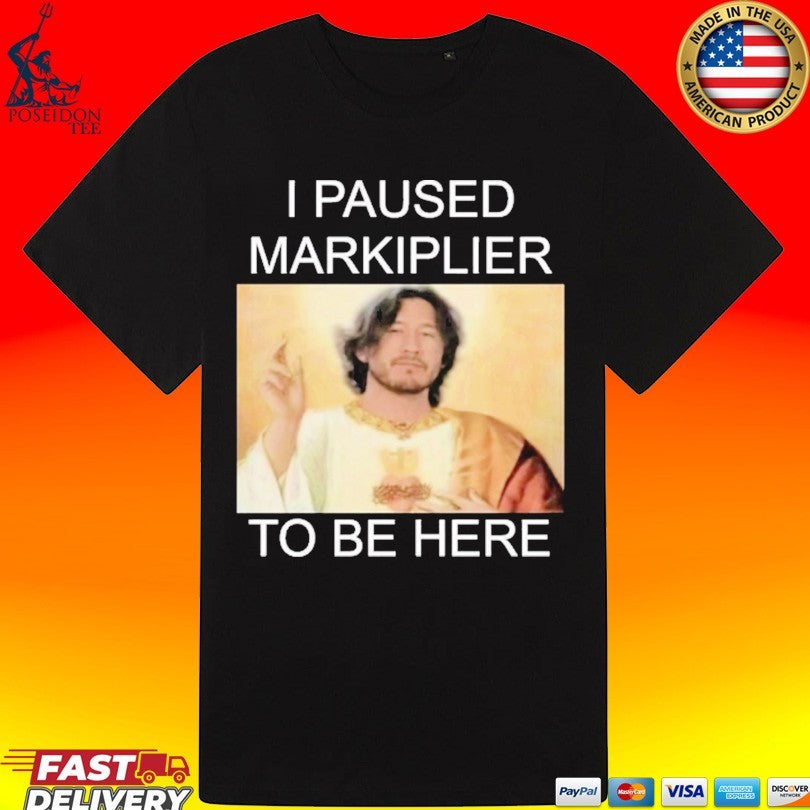 I Paused Markiplier To Be Here T-shirt