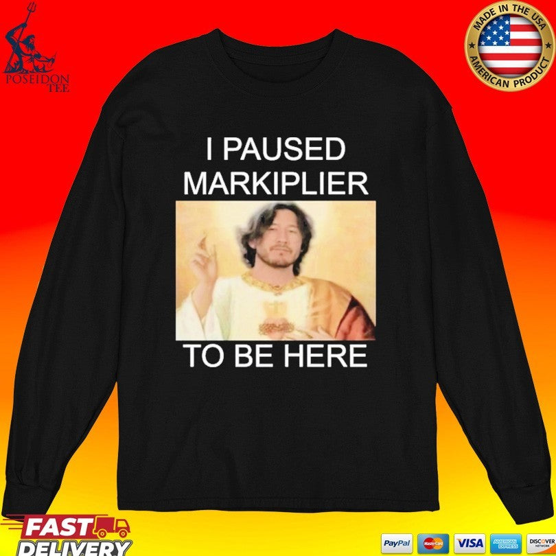 I Paused Markiplier To Be Here T-shirt