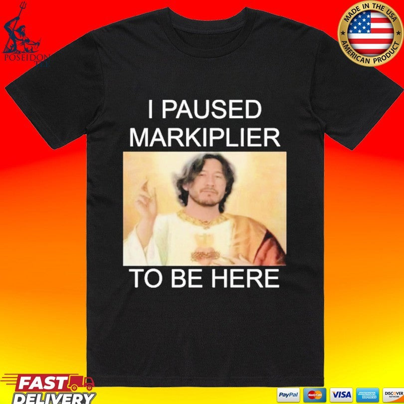 I Paused Markiplier To Be Here T-shirt