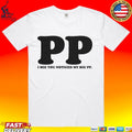 I See You Noticed My Big PP T-shirt.