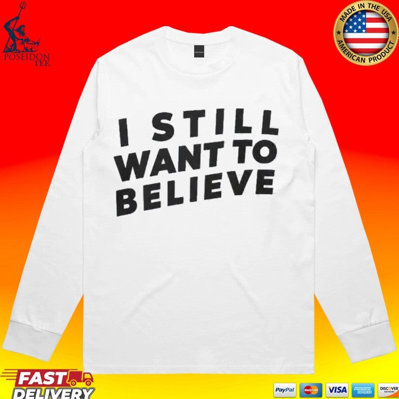 I Still Want To Believe T-shirt
