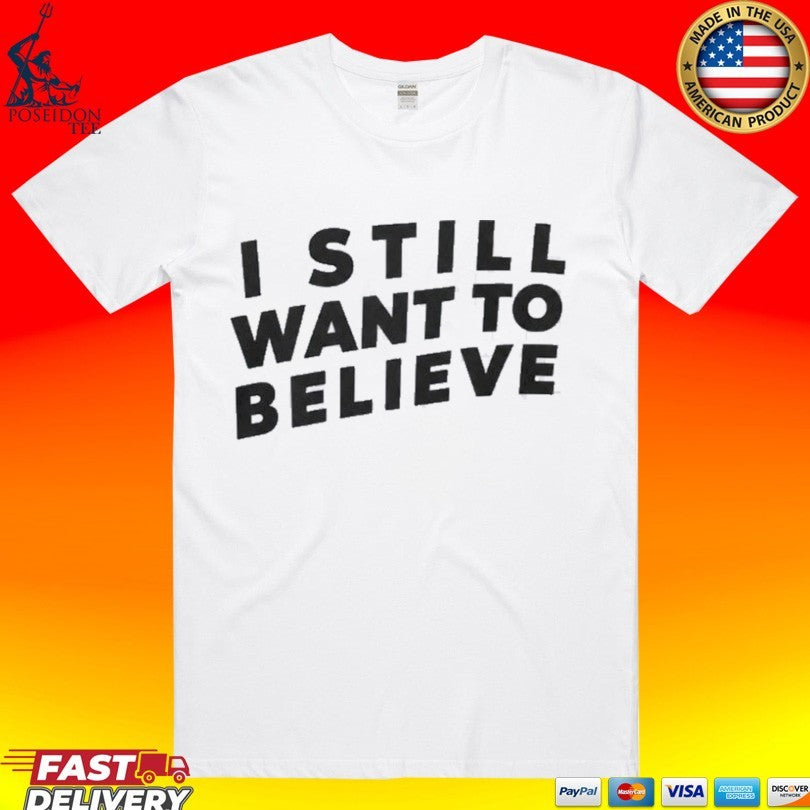 I Still Want To Believe T-shirt