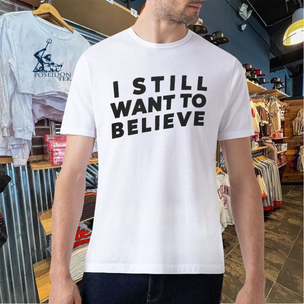 I Still Want To Believe T-shirt