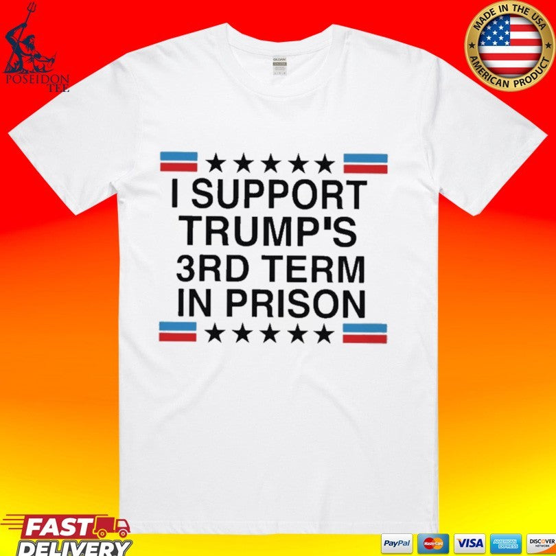 I Support Trump’s 3rd Term in Prison T-shirt