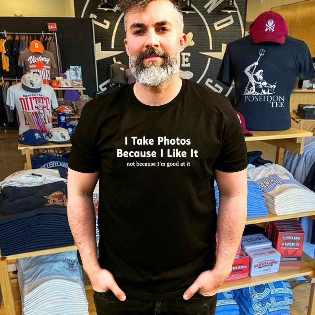 I Take Photos Because I Like It Not Because I’m Good At It T-shirt