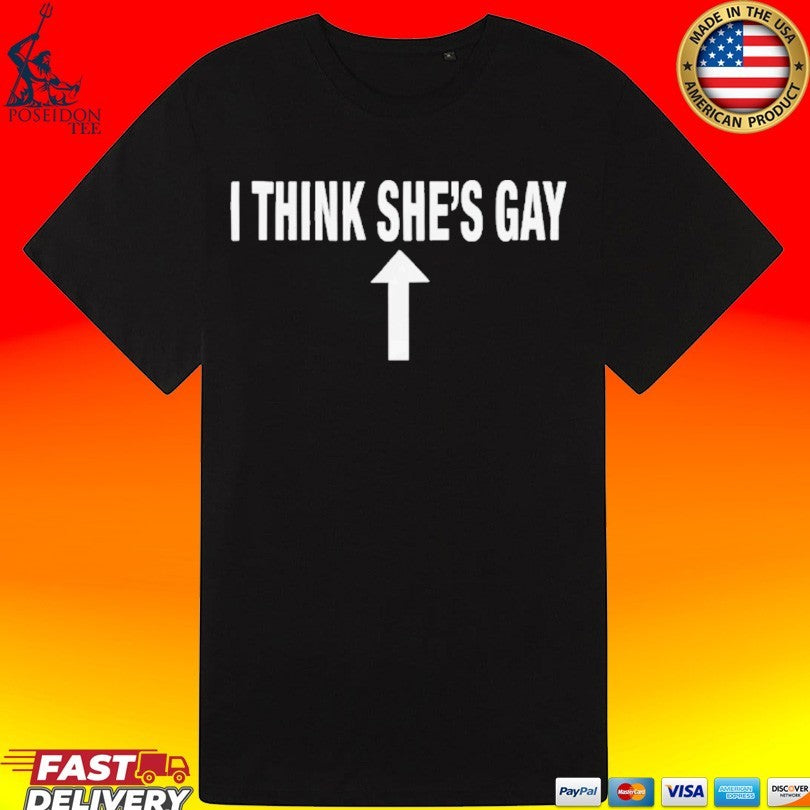 I Think She’s Gay T-shirt