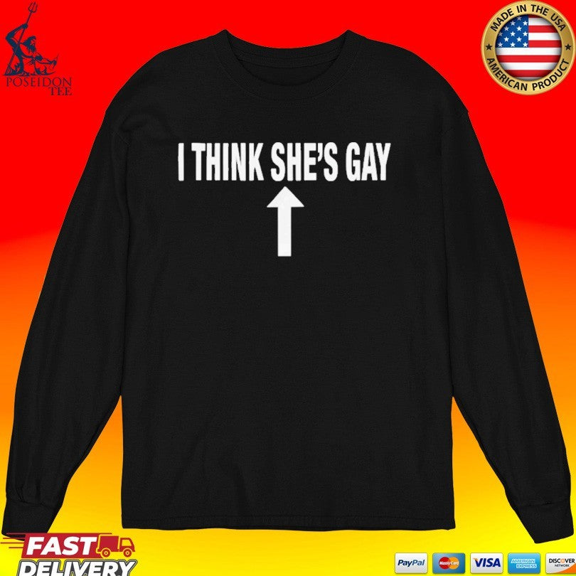 I Think She’s Gay T-shirt
