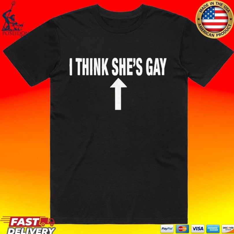 I Think She’s Gay T-shirt