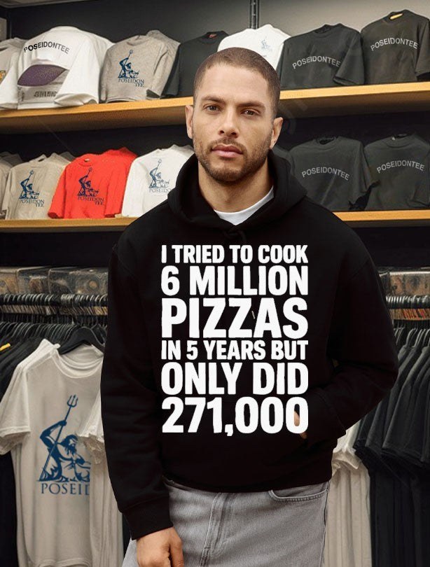 I Tried To Cook 6 Million Pizzas In 5 Years But Only Did 271000 T-shirt