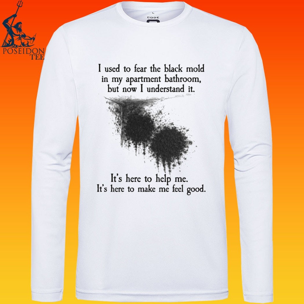 I Used To Fear The Black Mold In My Apartment, But Now I Understand It T-shirt