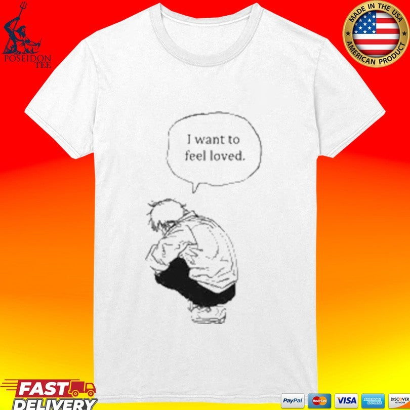 I Want To Feel Loved Pain T-shirt