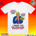 I Want You For Operation Epstein Fury Forget Trafficked School Girls Bomb Iranian Ones 165 Girls Dead T-shirt