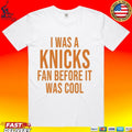 I Was A Knicks Fan Before It Was Cool T-shirt