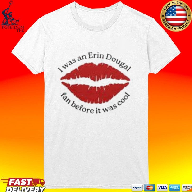 I Was An Erin Dougal Fan Before It Was Cool T-shirt