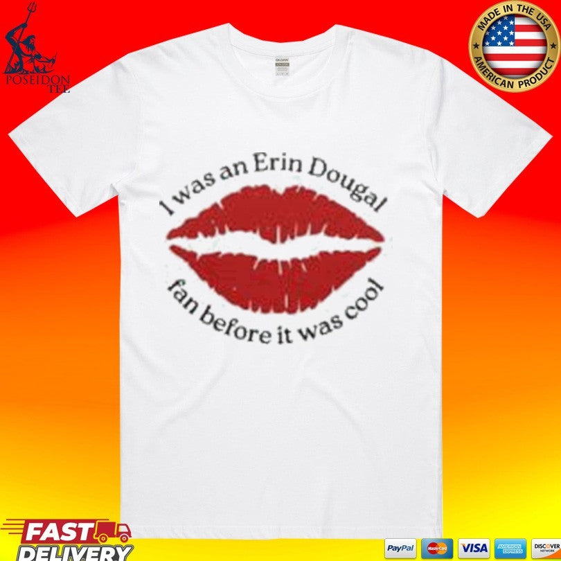 I Was An Erin Dougal Fan Before It Was Cool T-shirt